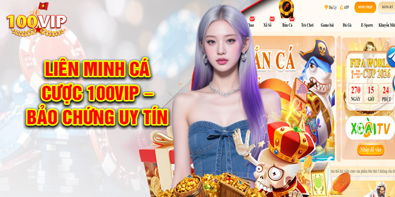 Liên Minh Cá Cược 100VIP – Bảo chứng uy tín