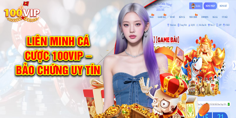 Liên Minh Cá Cược 100VIP – Bảo chứng uy tín