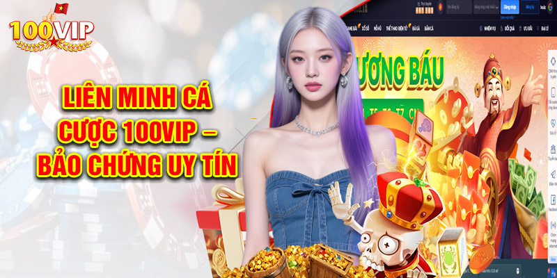 Liên Minh Cá Cược 100VIP – Bảo chứng uy tín