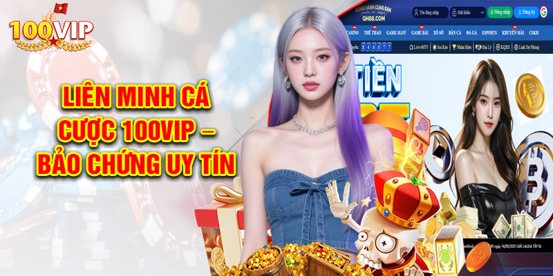 Liên Minh Cá Cược 100VIP – Hệ sinh thái hàng đầu